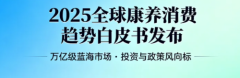 香港维尔利发布《2025全球康养消费趋势白皮书》，洞见万亿级长期蓝海